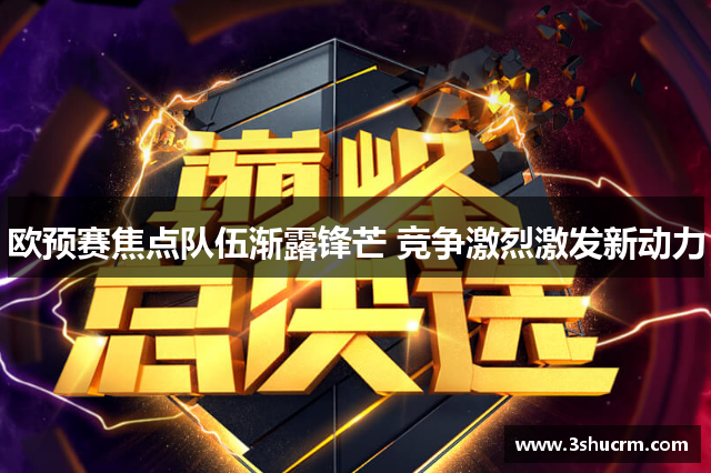欧预赛焦点队伍渐露锋芒 竞争激烈激发新动力