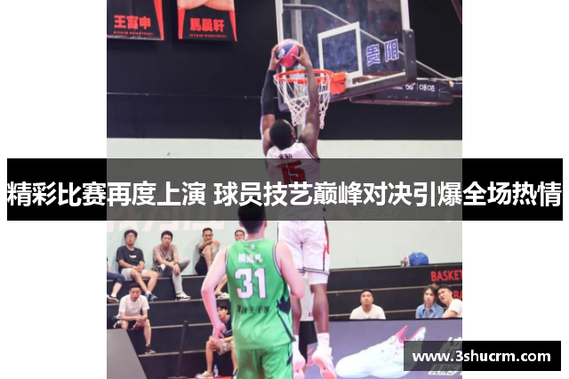 精彩比赛再度上演 球员技艺巅峰对决引爆全场热情