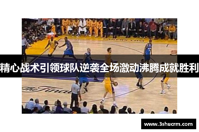 精心战术引领球队逆袭全场激动沸腾成就胜利