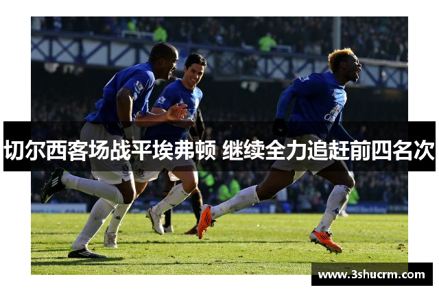 切尔西客场战平埃弗顿 继续全力追赶前四名次