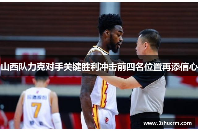 山西队力克对手关键胜利冲击前四名位置再添信心