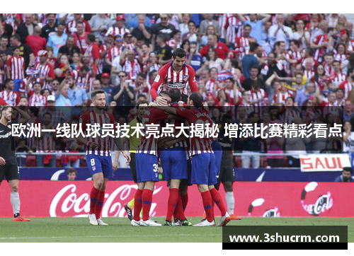 欧洲一线队球员技术亮点大揭秘 增添比赛精彩看点