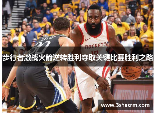 步行者激战火箭逆转胜利夺取关键比赛胜利之路