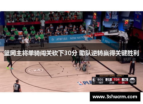 篮网主将单骑闯关砍下30分 助队逆转赢得关键胜利