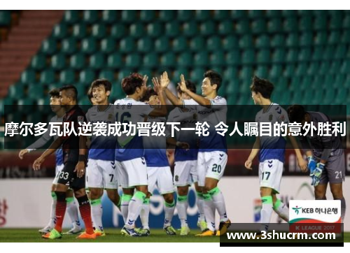 摩尔多瓦队逆袭成功晋级下一轮 令人瞩目的意外胜利