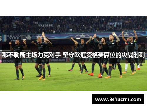 那不勒斯主场力克对手 坚守欧冠资格赛席位的决战时刻
