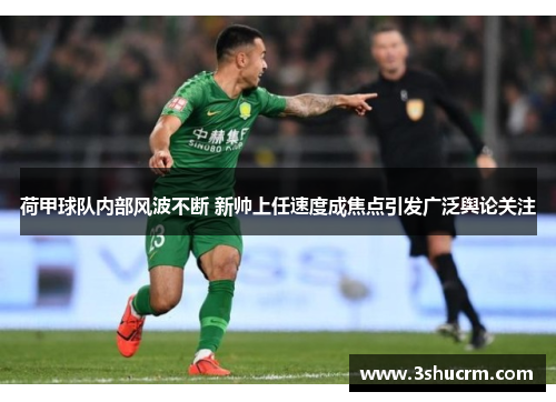 荷甲球队内部风波不断 新帅上任速度成焦点引发广泛舆论关注